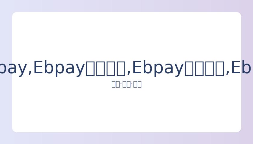 宣布告别,背后真相揭,EBpay,Ebpay安全承兑,Ebpay回收销售,Ebpay承兑,Ebpay充值